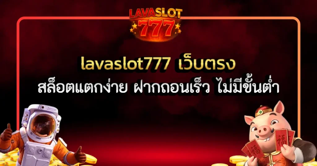lavaslot777 เว็บตรง สล็อตแตกง่าย ฝากถอนเร็ว ไม่มีขั้นต่ำ